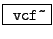 \fbox{ \texttt{vcf\~}}