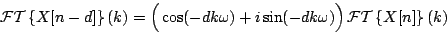 \begin{displaymath}
{\cal FT} \left \{ X[n-d] \right \} (k) =
\left ( {
\par...
...-dk\omega)
} \right )
{\cal FT} \left \{ X[n] \right \} (k)
\end{displaymath}