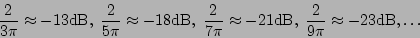 \begin{displaymath}
{2 \over {3 \pi}} \approx -13 \mathrm{dB} , \;
{2 \over {5...
...{dB} , \;
{2 \over {9 \pi}} \approx -23 \mathrm{dB} ,
\ldots
\end{displaymath}