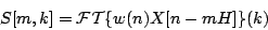 \begin{displaymath}
S[m, k] = {\cal FT}\{w(n)X[n-mH]\} (k)
\end{displaymath}