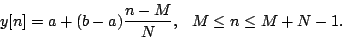 \begin{displaymath}
y[n] = a + (b - a) {{n-M} \over N}, \hspace{0.1in} M \le n \le M+N-1.
\end{displaymath}