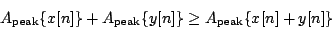 \begin{displaymath}
{A_{\mathrm{peak}}} \{x[n]\} +
{A_{\mathrm{peak}}} \{y[n]\} \ge
{A_{\mathrm{peak}}} \{x[n]+y[n]\}
\end{displaymath}