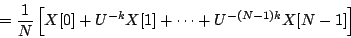 \begin{displaymath}
= {1 \over N} \left [ X[0] +
{U^{-k}} X[1] + \cdots +
{U^{-(N-1)k}} X[N-1] \right ]
\end{displaymath}