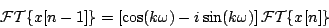 \begin{displaymath}
{\cal FT}\{ x[n-1] \} =
\left [ \cos(k \omega) - i \sin (k \omega) \right ]
{\cal FT}\{ x[n] \}
\end{displaymath}