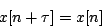 \begin{displaymath}
x[n + \tau] = x[n]
\end{displaymath}