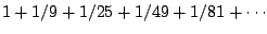 $1 + 1/9 + 1/25 + 1/49 + 1/81 + \cdots$