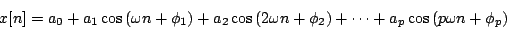 \begin{displaymath}
x[n] = {a_0} +
{a_1} \cos \left ( \omega n + {\phi_1} \rig...
... + \cdots +
{a_p} \cos \left ( p \omega n + {\phi_p} \right )
\end{displaymath}