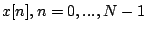 $x[n], n = 0, ..., N-1$