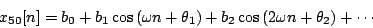 \begin{displaymath}
{x_{50}}[n] = {b_0} +
{b_1} \cos \left ( \omega n + {\thet...
...
{b_2} \cos \left ( 2 \omega n + {\theta_2} \right ) + \cdots
\end{displaymath}