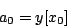 \begin{displaymath}
{a_0} = y[{x_0}]
\end{displaymath}