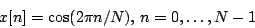 \begin{displaymath}
x[n] = \cos(2 \pi n / N) ,\, n = 0, \ldots, N-1
\end{displaymath}