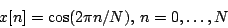 \begin{displaymath}
x[n] = \cos(2 \pi n / N) ,\, n = 0, \ldots, N
\end{displaymath}