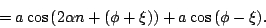 \begin{displaymath}
=
{a \cos \left ( 2 \alpha n + (\phi + \xi) \right ) }
+
{a \cos \left ( \phi - \xi \right ) }
.
\end{displaymath}