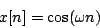 \begin{displaymath}
x[n] = \cos (\omega n)
\end{displaymath}