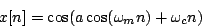 \begin{displaymath}
x[n] = \cos(a \cos(\omega_m n) + \omega_c n )
\end{displaymath}