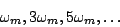 \begin{displaymath}
\omega_m, 3\omega_m, 5\omega_m, \ldots
\end{displaymath}