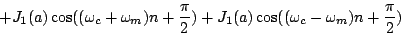 \begin{displaymath}
+ {J_1}(a) \cos( (\omega_c+\omega_m) n + {\pi\over2})
+ {J_1}(a) \cos( (\omega_c-\omega_m) n + {\pi\over2})
\end{displaymath}