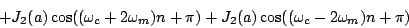 \begin{displaymath}
+ {J_2}(a) \cos( (\omega_c+2\omega_m) n + \pi)
+ {J_2}(a) \cos( (\omega_c-2\omega_m) n + \pi)
\end{displaymath}