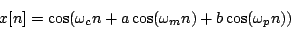 \begin{displaymath}
x[n] = \cos(\omega_c n + a \cos(\omega_m n) + b \cos(\omega_p n))
\end{displaymath}