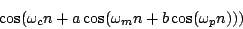 \begin{displaymath}
\cos( \omega_c n + a \cos( \omega_m n + b \cos( \omega_p n )))
\end{displaymath}