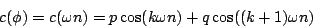 \begin{displaymath}
c(\phi) = c(\omega n) = p \cos( k \omega n) + q \cos( (k+1) \omega n)
\end{displaymath}