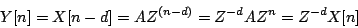 \begin{displaymath}
Y[n] = X[n-d] = A {Z^{(n-d)}} = {Z^{-d}} A {Z^n} = {Z^{-d}} X[n]
\end{displaymath}