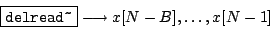 \begin{displaymath}
\fbox{\texttt{delread\~}} \longrightarrow x[N-B], \ldots, x[N-1]
\end{displaymath}