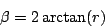 \begin{displaymath}
\beta = 2 \arctan (r)
\end{displaymath}