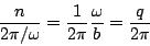 \begin{displaymath}
{{n} \over {2\pi/\omega}} = {{1} \over {2\pi}} {{\omega} \over {b}}
= {{q} \over {2\pi}}
\end{displaymath}