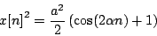 \begin{displaymath}
{{x[n]}^2} = {{a^2}\over 2} \left ( \cos(2 \alpha n) + 1 \right )
\end{displaymath}