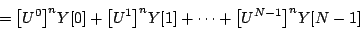 \begin{displaymath}
= {{\left [ {U^{0}} \right ]} ^ {n}} Y[0] +
{{\left [ {U^{...
...Y[1] +
\cdots +
{{\left [ {U^{N-1}} \right ]} ^ {n}} Y[N-1]
\end{displaymath}