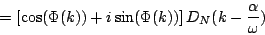 \begin{displaymath}
= \left [ \cos(\Phi(k)) + i \sin(\Phi(k))\right ]
{D_N}(k - {{\alpha } \over {\omega}})
\end{displaymath}