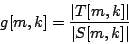 \begin{displaymath}
g[m, k] = {{\vert T[m, k]\vert}\over{\vert S[m, k]\vert}}
\end{displaymath}