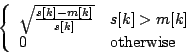 \begin{displaymath}
\left \{
\begin{array}{ll}
{\sqrt{{s[k]-m[k]}\over {s[k]}...
... {s[k] > m[k]} \\
0 & \mbox{otherwise}
\end{array} \right .
\end{displaymath}