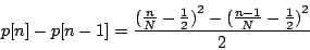 \begin{displaymath}
p[n] - p[n-1] = {
{
{{({n\over N} - {1\over 2})}^2} -
{{({{n-1}\over N} - {1\over 2})}^2}
} \over {
2
}}
\end{displaymath}