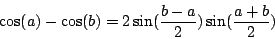 \begin{displaymath}
\cos(a) - \cos(b) = 2 \sin({{b-a}\over 2}) \sin({{a+b}\over 2})
\end{displaymath}