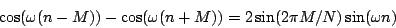 \begin{displaymath}
{\cos ( \omega (n-M))} - {\cos ( \omega (n+M))} =
2 \sin (2 \pi M / N) \sin ( \omega n)
\end{displaymath}