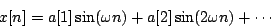 \begin{displaymath}
x[n] = a[1] \sin(\omega n) + a[2] \sin(2 \omega n) + \cdots
\end{displaymath}