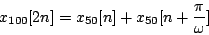 \begin{displaymath}
{x_{100}}[2n] = {x_{50}}[n] + {x_{50}}[n+{\pi \over \omega}]
\end{displaymath}