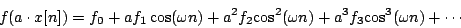 \begin{displaymath}
f(a \cdot x[n]) = {f_0} + a {f_1}\cos(\omega n) + {a^2} {f_...
...\cos^2} (\omega n)
+ {a^3} {f_3} {\cos^3} (\omega n) + \cdots
\end{displaymath}