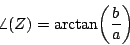 \begin{displaymath}
\angle(Z) = \mathrm{arctan}
{ \left ( {
b \over a
} \right ) }
\end{displaymath}