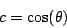 \begin{displaymath}
c = \cos(\theta)
\end{displaymath}