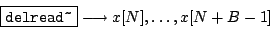 \begin{displaymath}
\fbox{\texttt{delread\~}} \longrightarrow x[N], \ldots, x[N+B-1]
\end{displaymath}