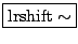 \fbox{$\mathrm{lrshift}\sim$}