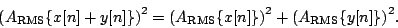 \begin{displaymath}
{{\left ( {A_{\mathrm{RMS}}} \{x[n]+y[n]\} \right ) } ^ 2} ...
...2} +
{{\left ( {A_{\mathrm{RMS}}} \{y[n]\} \right ) } ^ 2} .
\end{displaymath}