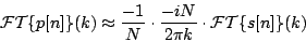 \begin{displaymath}
{\cal FT}\{ p[n] \} (k) \approx
{{-1} \over N} \cdot {{-iN} \over {2 \pi k}} \cdot {\cal FT}\{ s[n] \} (k)
\end{displaymath}