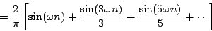 \begin{displaymath}
= {2 \over \pi} \left [
{\sin ( \omega n )}
+ {{\sin ( 3 ...
...\over 3}
+ {{\sin ( 5 \omega n)} \over 5}
+ \cdots
\right ]
\end{displaymath}