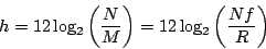 \begin{displaymath}
h = 12 \, {\log _ 2} \left ( {N \over M} \right ) =
12 \, {\log _ 2} \left ( {N f \over R} \right )
\end{displaymath}