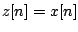 $z[n] = x[n]$