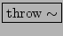 \fbox{$\mathrm{throw\sim}$}